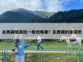 去西藏旅游團一般住哪里？去西藏的旅游團