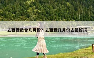 去西藏適合幾月份？去西藏幾月份去最好玩