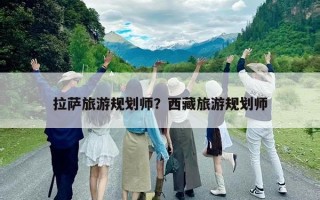 拉薩旅游規劃師？西藏旅游規劃師