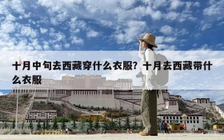 十月中旬去西藏穿什么衣服？十月去西藏帶什么衣服
