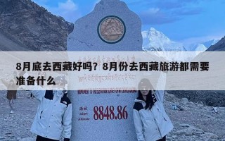 8月底去西藏好嗎？8月份去西藏旅游都需要準備什么