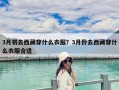 3月初去西藏穿什么衣服？3月份去西藏穿什么衣服合適