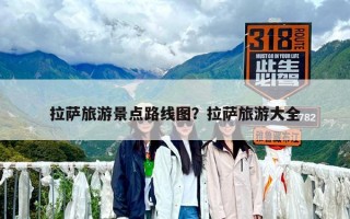拉薩旅游景點路線圖？拉薩旅游大全