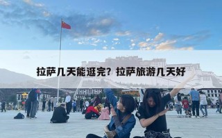 拉薩幾天能逛完？拉薩旅游幾天好