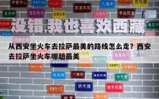 從西安坐火車去拉薩最美的路線怎么走？西安去拉薩坐火車哪趟最美
