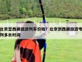 北京至西藏旅游列車價格？北京到西藏旅游專列多長時間