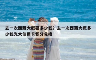 去一次西藏大概要多少錢？去一次西藏大概多少錢光大信用卡積分兌換