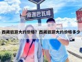 西藏旅游大約價格？西藏旅游大約價格多少