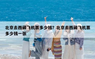 北京去西藏飛機票多少錢？北京去西藏飛機票多少錢一張