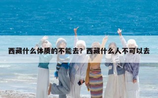 西藏什么體質的不能去？西藏什么人不可以去