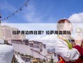 拉薩周邊四日游？拉薩周邊游玩