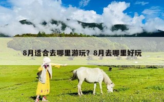 8月適合去哪里游玩？8月去哪里好玩