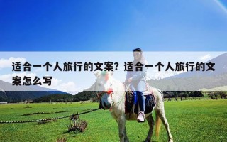 適合一個人旅行的文案？適合一個人旅行的文案怎么寫