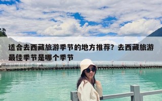 適合去西藏旅游季節的地方推薦？去西藏旅游最佳季節是哪個季節