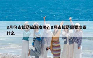 8月份去拉薩旅游攻略？8月去拉薩需要準備什么