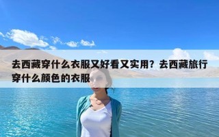 去西藏穿什么衣服又好看又實用？去西藏旅行穿什么顏色的衣服