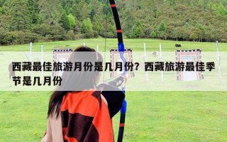 西藏最佳旅游月份是幾月份？西藏旅游最佳季節(jié)是幾月份