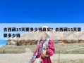 去西藏15天要多少錢真實？去西藏15天需要多少錢