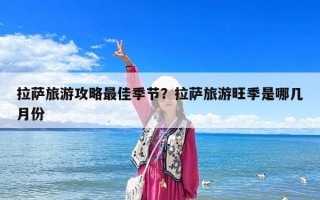 拉薩旅游攻略最佳季節？拉薩旅游旺季是哪幾月份