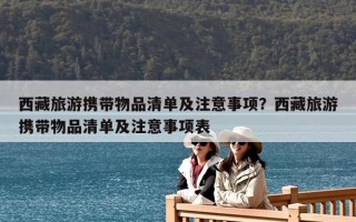 西藏旅游攜帶物品清單及注意事項？西藏旅游攜帶物品清單及注意事項表