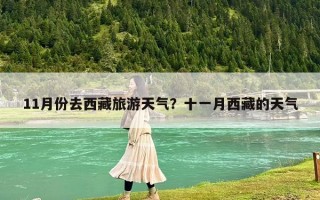 11月份去西藏旅游天氣？十一月西藏的天氣