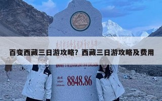 百變西藏三日游攻略?西藏三日游攻略及費用 百變西藏三日游攻略?西藏三日游攻略及費用