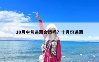 10月中旬進藏合適嗎？十月份進藏