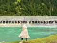 去西藏的火車多少錢？去西藏火車多少錢廣東