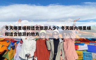 冬天哪里暖和適合旅游人少？冬天國內哪里暖和適合旅游的地方
