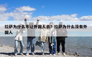 拉薩為什么不讓外國(guó)人去？拉薩為什么沒(méi)有外國(guó)人