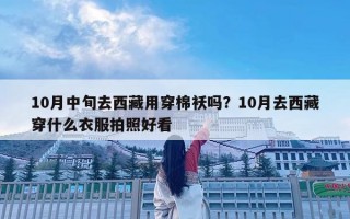 10月中旬去西藏用穿棉襖嗎？10月去西藏穿什么衣服拍照好看