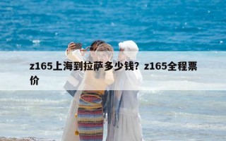 z165上海到拉薩多少錢？z165全程票價