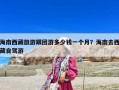 海南西藏旅游跟團游多少錢一個月？海南去西藏自駕游