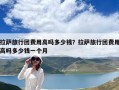 拉薩旅行團費用高嗎多少錢？拉薩旅行團費用高嗎多少錢一個月