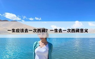 一生應(yīng)該去一次西藏？一生去一次西藏意義