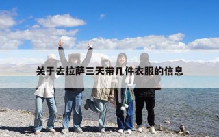 關(guān)于去拉薩三天帶幾件衣服的信息 關(guān)于去拉薩三天帶幾件衣服的信息