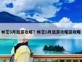 林芝6月旅游攻略？林芝6月旅游攻略游攻略
