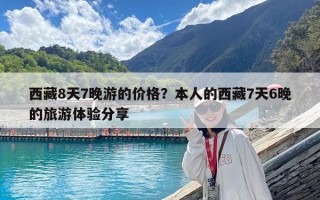 西藏8天7晚游的價格？本人的西藏7天6晚的旅游體驗分享