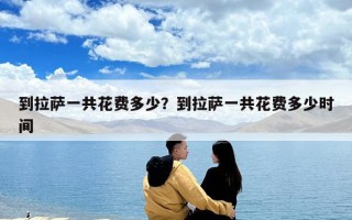 到拉薩一共花費多少？到拉薩一共花費多少時間