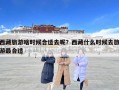 西藏旅游啥時候合適去呢？西藏什么時候去旅游最合適