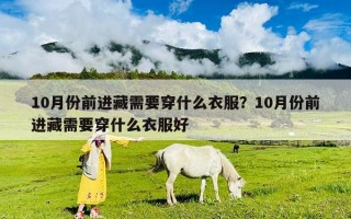 10月份前進藏需要穿什么衣服？10月份前進藏需要穿什么衣服好