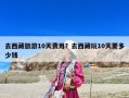 去西藏旅游10天費用？去西藏玩10天要多少錢