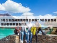 9月份去西藏需要帶什么衣服？9月份去西藏旅游都需要準(zhǔn)備什么
