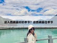 進(jìn)入西藏最好的季節(jié)？進(jìn)西藏最佳季節(jié)