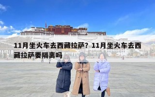 11月坐火車去西藏拉薩？11月坐火車去西藏拉薩要隔離嗎