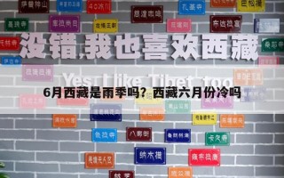 6月西藏是雨季嗎？西藏六月份冷嗎