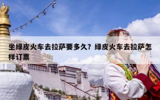 坐綠皮火車去拉薩要多久？綠皮火車去拉薩怎樣訂票
