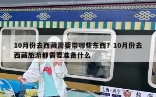 10月份去西藏需要帶哪些東西？10月份去西藏旅游都需要準(zhǔn)備什么