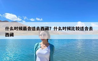 什么時(shí)候最合適去西藏？什么時(shí)候比較適合去西藏