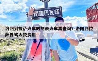 洛陽到拉薩火車時刻表火車票查詢？洛陽到拉薩自駕大致費用